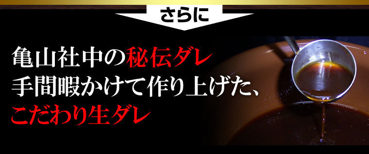 亀山社中の秘伝ダレ。手間暇かけて作り上げた、こだわり生ダレ。